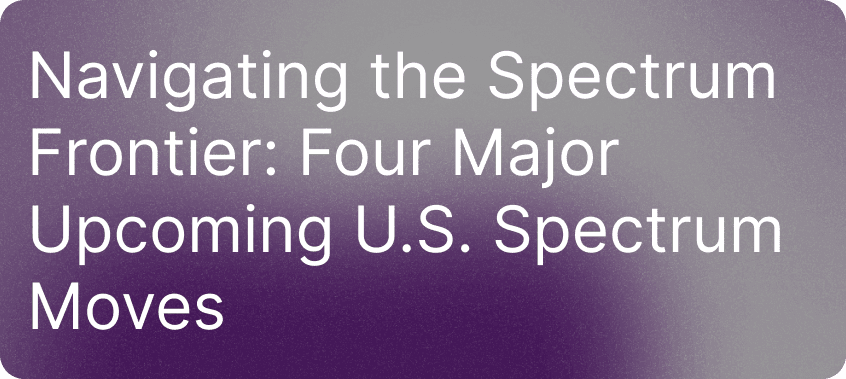 Navigating the Spectrum Frontier: Four Major Upcoming U.S. Spectrum Moves